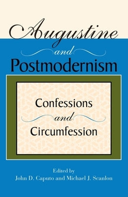 Augustine and Postmodernism: Confessions and Circumfession by Caputo, John D.