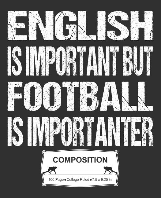 English Is Important But Football Is Importanter Composition: College Ruled Notebook by Skinner, J. M.