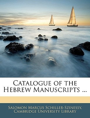 Catalogue of the Hebrew Manuscripts ... by Schiller-Szinessy, Salomon Marcus