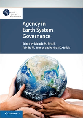 Agency in Earth System Governance by Betsill, Michele M.