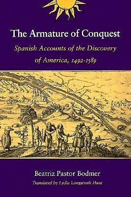 The Armature of Conquest: Spanish Accounts of the Discovery of America, 1492-1589 by Bodmer, Beatriz Pastor