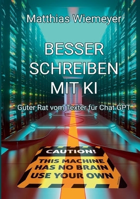 Besser Schreiben mit KI: Guter Rat vom Texter für ChatGPT by Wiemeyer, Matthias