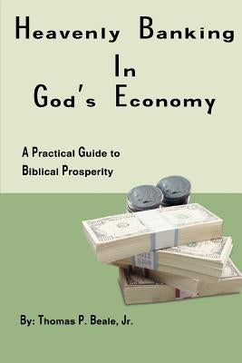 Heavenly Banking in God's Economy: A Practical Guide to Biblical Prosperity by Beale, Thomas P., Jr.