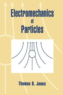 Electromechanics of Particles by Jones, Thomas B.