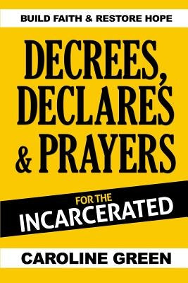 Decrees, Declares & Prayers For The Incarcerated by Green, Caroline