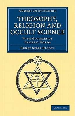 Theosophy, Religion and Occult Science: With Glossary of Eastern Words by Olcott, Henry Steel