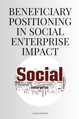Beneficiary Positioning in Social Enterprise Impact by Cruickshank, Lucy