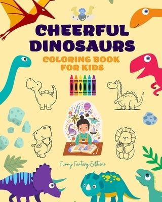 Cheerful Dinosaurs: Coloring Book for Kids Super Cute Scenes of Adorable Dinosaurs Perfect Gift for Children: Unique Images of Joyful Dino by Editions, Funny Fantasy