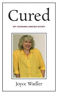 Cured, My Ovarian Cancer Story by Wadler, Joyce