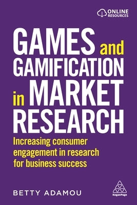 Games and Gamification in Market Research: Increasing Consumer Engagement in Research for Business Success by Adamou, Betty