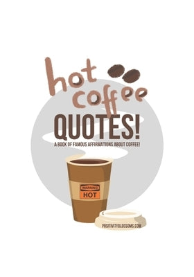 Hot Coffee Quotes: A Book of Famous Affirmations... About Coffee! by Tucker, Ja