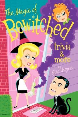 The Magic of Bewitched Trivia and More by Meyers, Gina