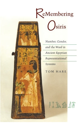 ReMembering Osiris: Number, Gender, and the Word in Ancient Egyptian Representational Systems by Hare, Tom