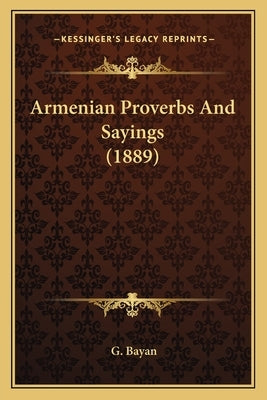 Armenian Proverbs And Sayings (1889) by Bayan, G.