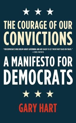 The Courage of Our Convictions: A Manifesto for Democrats by Hart, Gary