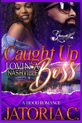 Caught Up Lovin' A Nashville Boss: A Hood Romance Standalone by C, Jatoria