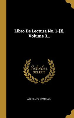 Libro De Lectura No. 1-[3], Volume 3... by Mantilla, Luis Felipe