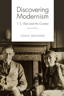 Discovering Modernism: T. S. Eliot and His Context by Menand, Louis