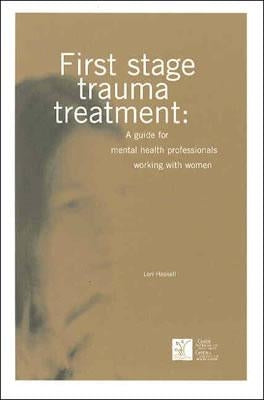 First Stage Trauma Treatment: A Guide for Mental Health Professionals Working with Women by Haskell, Lori