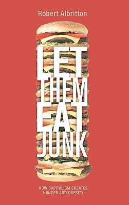 Let Them Eat Junk: How Capitalism Creates Hunger And Obesity by Albritton, Robert