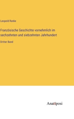 Französische Geschichte vornehmlich im sechzehnten und siebzehnten Jahrhundert: Dritter Band by Ranke, Leopold Von