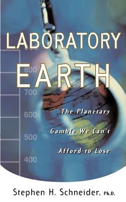 Laboratory Earth: The Planetary Gamble We Can't Afford to Lose by Schneider, Steven H.