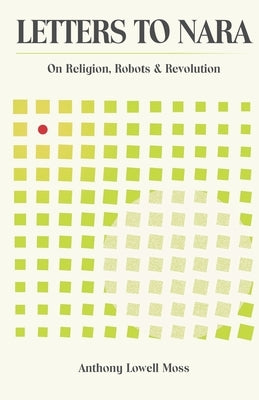 Letters to Nara: On Religion, Robots and Revolution by Moss, Anthony Lowell