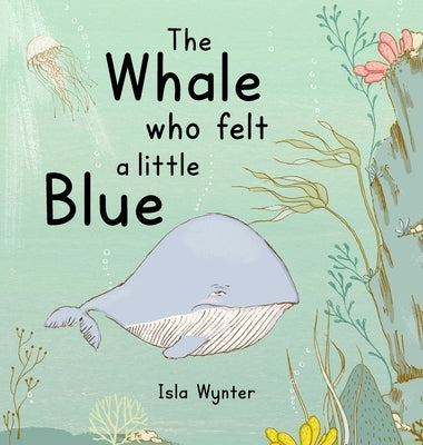The Whale Who Felt a Little Blue: A Picture Book About Depression by Wynter, Isla