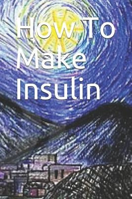 How To Make Insulin by Noah