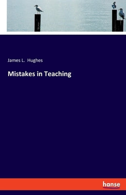 Mistakes in Teaching by Hughes, James L.