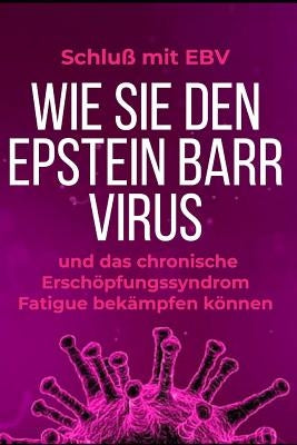 Schluß mit EBV: Wie Sie den Epstein Barr Virus und das chronische Erschöpfungssyndrom Fatigue bekämpfen können by Julia, Lea