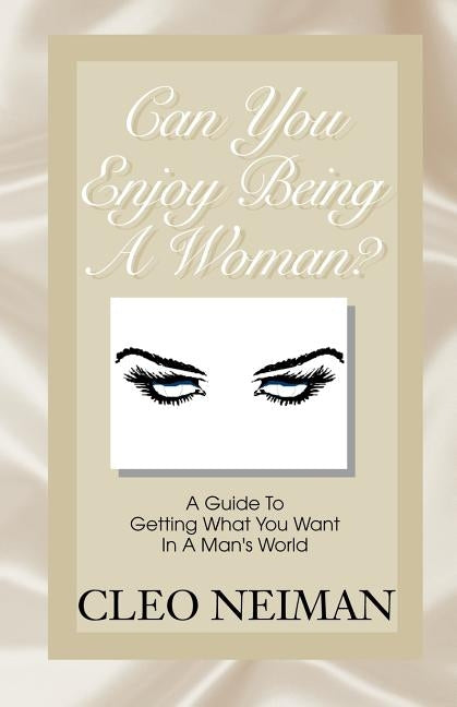 Can You Enjoy Being a Woman?: A Guide to Getting What You Want in a Man's World by Neiman, Cleo