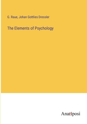 The Elements of Psychology by Raue, G.