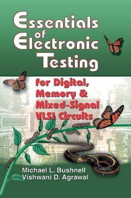 Essentials of Electronic Testing for Digital, Memory and Mixed-Signal VLSI Circuits by Bushnell, M.