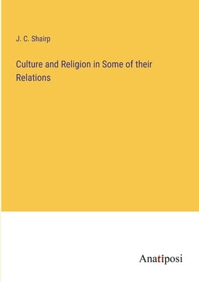 Culture and Religion in Some of their Relations by Shairp, J. C.