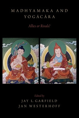 Madhyamaka and Yogacara: Allies or Rivals? by Garfield, Jay L.