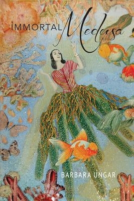 Immortal Medusa by Ungar, Barbara Louise