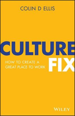 Culture Fix: How to Create a Great Place to Work by Ellis, Colin D.