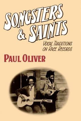 Songsters and Saints: Vocal Traditions on Race Records by Oliver, Paul