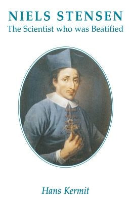 Niels Stensen: The Scientist Who Was Beatified by Kermit, Hans