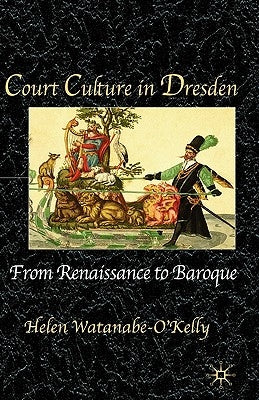 Court Culture in Dresden by Watanabe-O'Kelly, H.