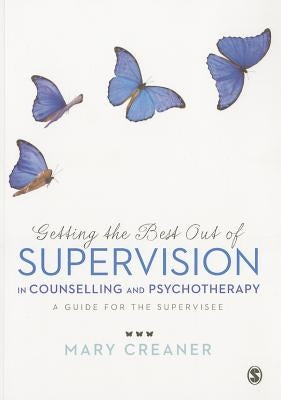 Getting the Best Out of Supervision in Counselling & Psychotherapy: A Guide for the Supervisee by Creaner, Mary