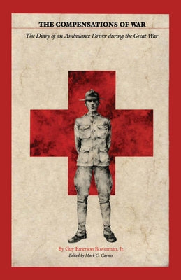 The Compensations of War: The Diary of an Ambulance Driver During the Great War by Bowerman, Guy Emerson