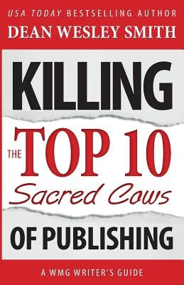 Killing the Top Ten Sacred Cows of Publishing by Smith, Dean Wesley