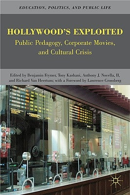 Hollywood's Exploited: Public Pedagogy, Corporate Movies, and Cultural Crisis by Van Heertum, Richard