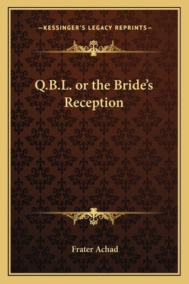 Q.B.L. or the Bride's Reception by Achad, Frater