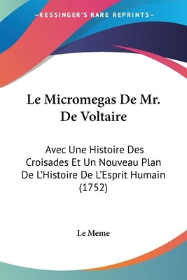 Le Micromegas De Mr. De Voltaire: Avec Une Histoire Des Croisades Et Un Nouveau Plan De L'Histoire De L'Esprit Humain (1752) by Le Meme