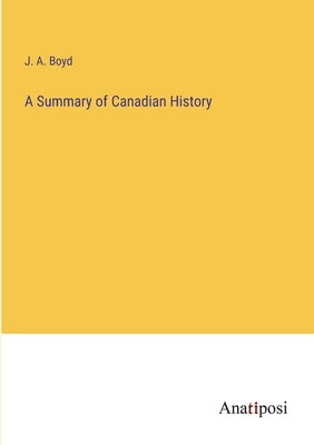 A Summary of Canadian History by Boyd, J. a.