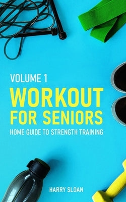 Workout for Seniors: Home Guide to Strength Training by Sloan, Harry