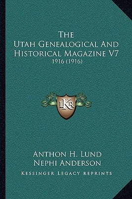 The Utah Genealogical And Historical Magazine V7: 1916 (1916) by Lund, Anthon H.